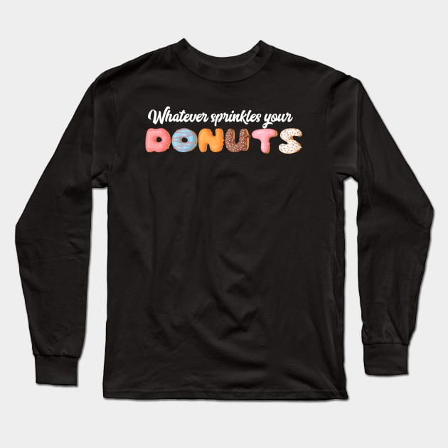 Whatever Sprinkles Your Donut Long Sleeve T-Shirt by Gsproductsgs